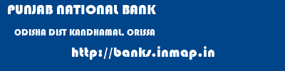 PUNJAB NATIONAL BANK  ODISHA DIST KANDHAMAL, ORISSA    banks information 